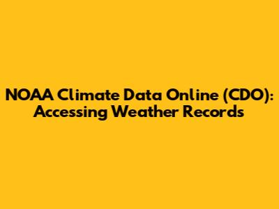 NOAA Climate Data Online (CDO): Accessing Weather Records