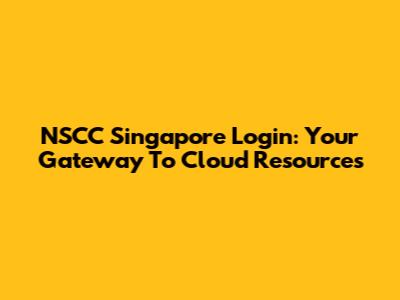 NSCC Singapore Login: Your Gateway To Cloud Resources
