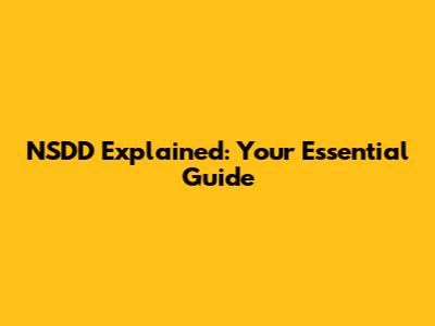 NSDD Explained: Your Essential Guide