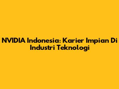 NVIDIA Indonesia: Karier Impian Di Industri Teknologi