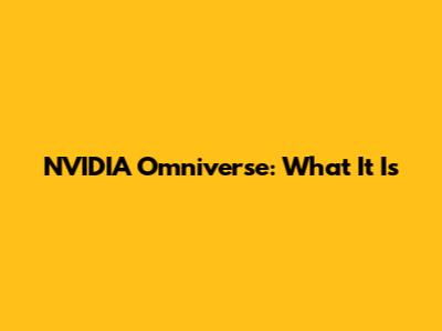 NVIDIA Omniverse: What It Is