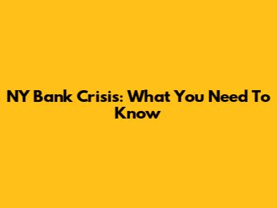 NY Bank Crisis: What You Need To Know
