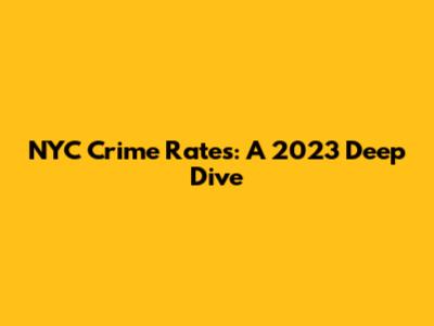 NYC Crime Rates: A 2023 Deep Dive