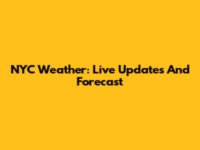 NYC Weather: Live Updates And Forecast