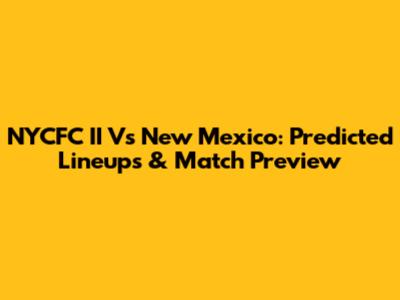 NYCFC II Vs New Mexico: Predicted Lineups & Match Preview