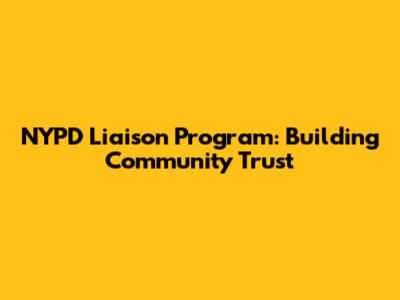 NYPD Liaison Program: Building Community Trust