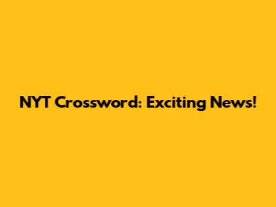 NYT Crossword: Exciting News!