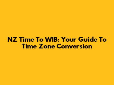 NZ Time To WIB: Your Guide To Time Zone Conversion