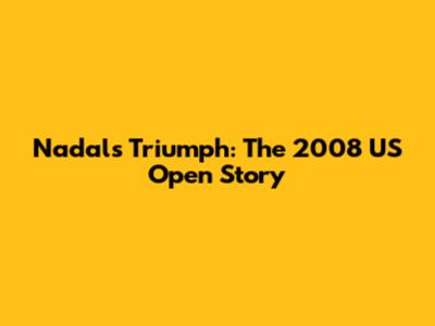 Nadal's Triumph: The 2008 US Open Story