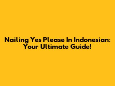 Nailing 'Yes Please' In Indonesian: Your Ultimate Guide!