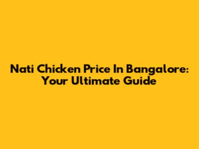 Nati Chicken Price In Bangalore: Your Ultimate Guide