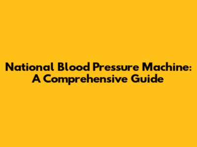 National Blood Pressure Machine: A Comprehensive Guide