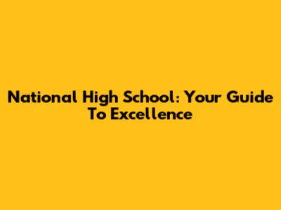 National High School: Your Guide To Excellence