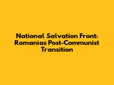 National Salvation Front: Romania's Post-Communist Transition