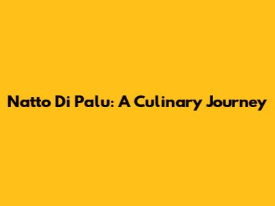 Natto Di Palu: A Culinary Journey