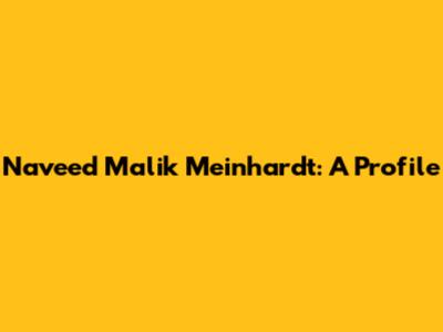 Naveed Malik Meinhardt: A Profile