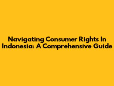 Navigating Consumer Rights In Indonesia: A Comprehensive Guide