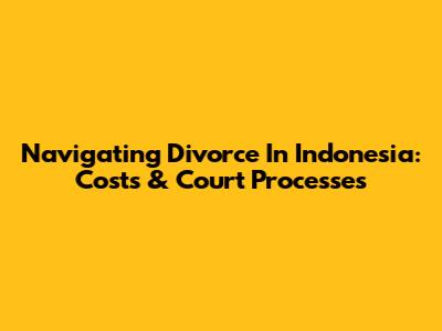 Navigating Divorce In Indonesia: Costs & Court Processes