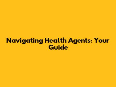 Navigating Health Agents: Your Guide