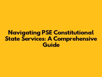 Navigating PSE Constitutional State Services: A Comprehensive Guide