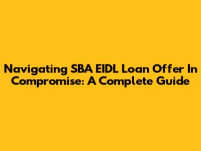 Navigating SBA EIDL Loan Offer In Compromise: A Complete Guide