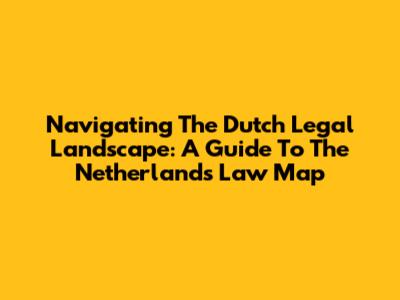 Navigating The Dutch Legal Landscape: A Guide To The Netherlands Law Map
