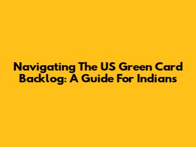 Navigating The US Green Card Backlog: A Guide For Indians