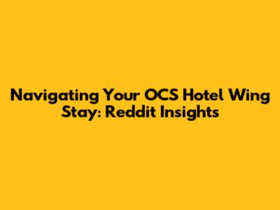 Navigating Your OCS Hotel Wing Stay: Reddit Insights