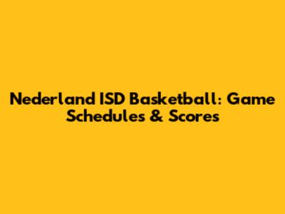 Nederland ISD Basketball: Game Schedules & Scores