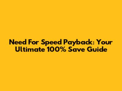 Need For Speed Payback: Your Ultimate 100% Save Guide