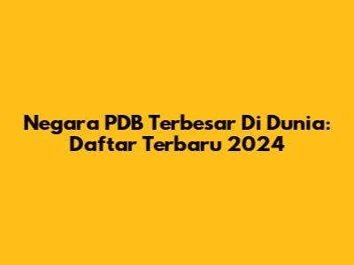 Negara PDB Terbesar Di Dunia: Daftar Terbaru 2024