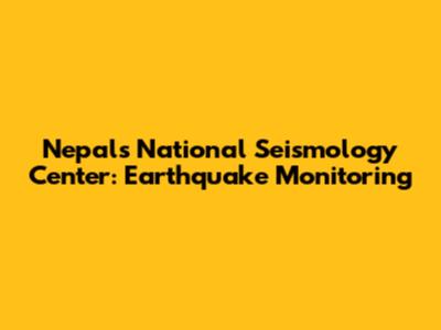 Nepal's National Seismology Center: Earthquake Monitoring