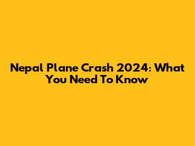 Nepal Plane Crash 2024: What You Need To Know