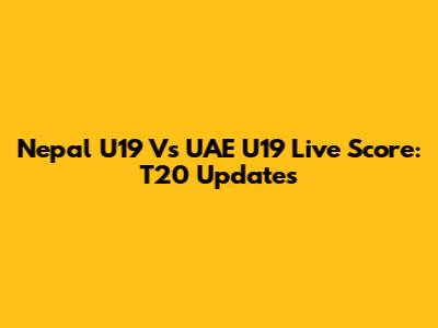 Nepal U19 Vs UAE U19 Live Score: T20 Updates