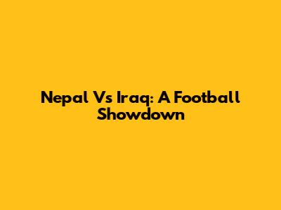 Nepal Vs Iraq: A Football Showdown