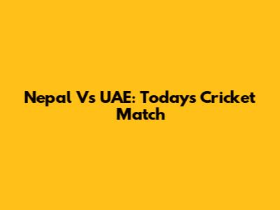 Nepal Vs UAE: Today's Cricket Match
