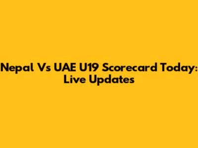 Nepal Vs UAE U19 Scorecard Today: Live Updates