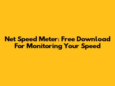 Net Speed Meter: Free Download For Monitoring Your Speed