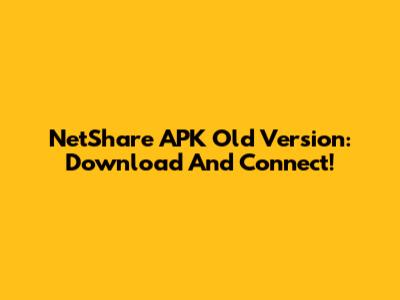 NetShare APK Old Version: Download And Connect!