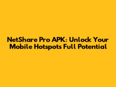 NetShare Pro APK: Unlock Your Mobile Hotspot's Full Potential