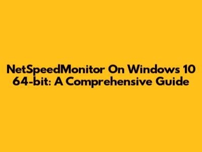 NetSpeedMonitor On Windows 10 64-bit: A Comprehensive Guide