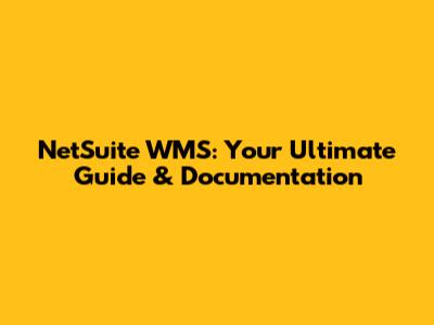 NetSuite WMS: Your Ultimate Guide & Documentation