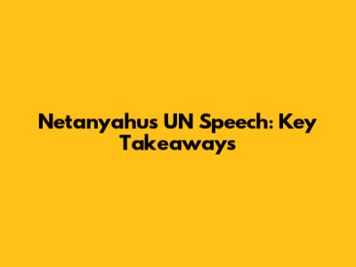 Netanyahu's UN Speech: Key Takeaways