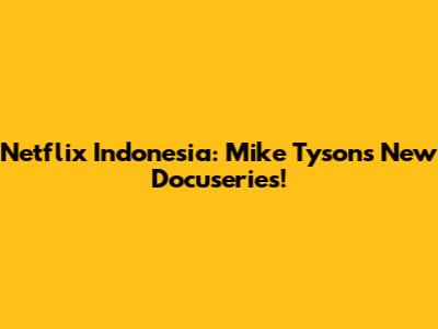 Netflix Indonesia: Mike Tyson's New Docuseries!