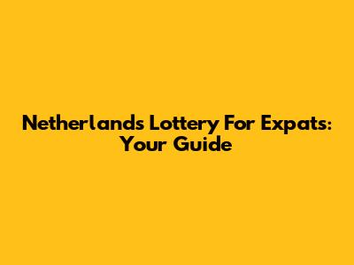 Netherlands Lottery For Expats: Your Guide