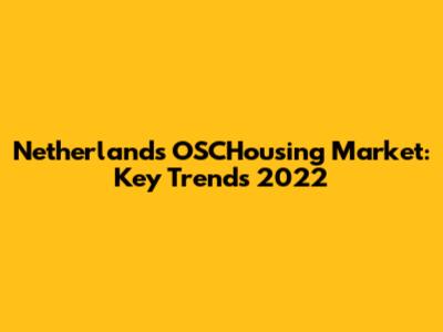 Netherlands OSCHousing Market: Key Trends 2022
