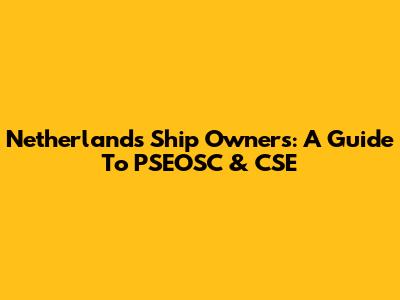 Netherlands Ship Owners: A Guide To PSEOSC & CSE