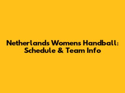 Netherlands Women's Handball: Schedule & Team Info