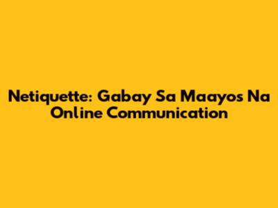 Netiquette: Gabay Sa Maayos Na Online Communication