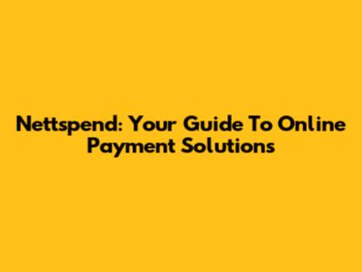 Nettspend: Your Guide To Online Payment Solutions